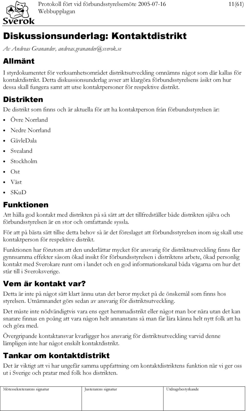 Detta diskussionsunderlag avser att klargöra förbundsstyrelsens åsikt om hur dessa skall fungera samt att utse kontaktpersoner för respektive distrikt.