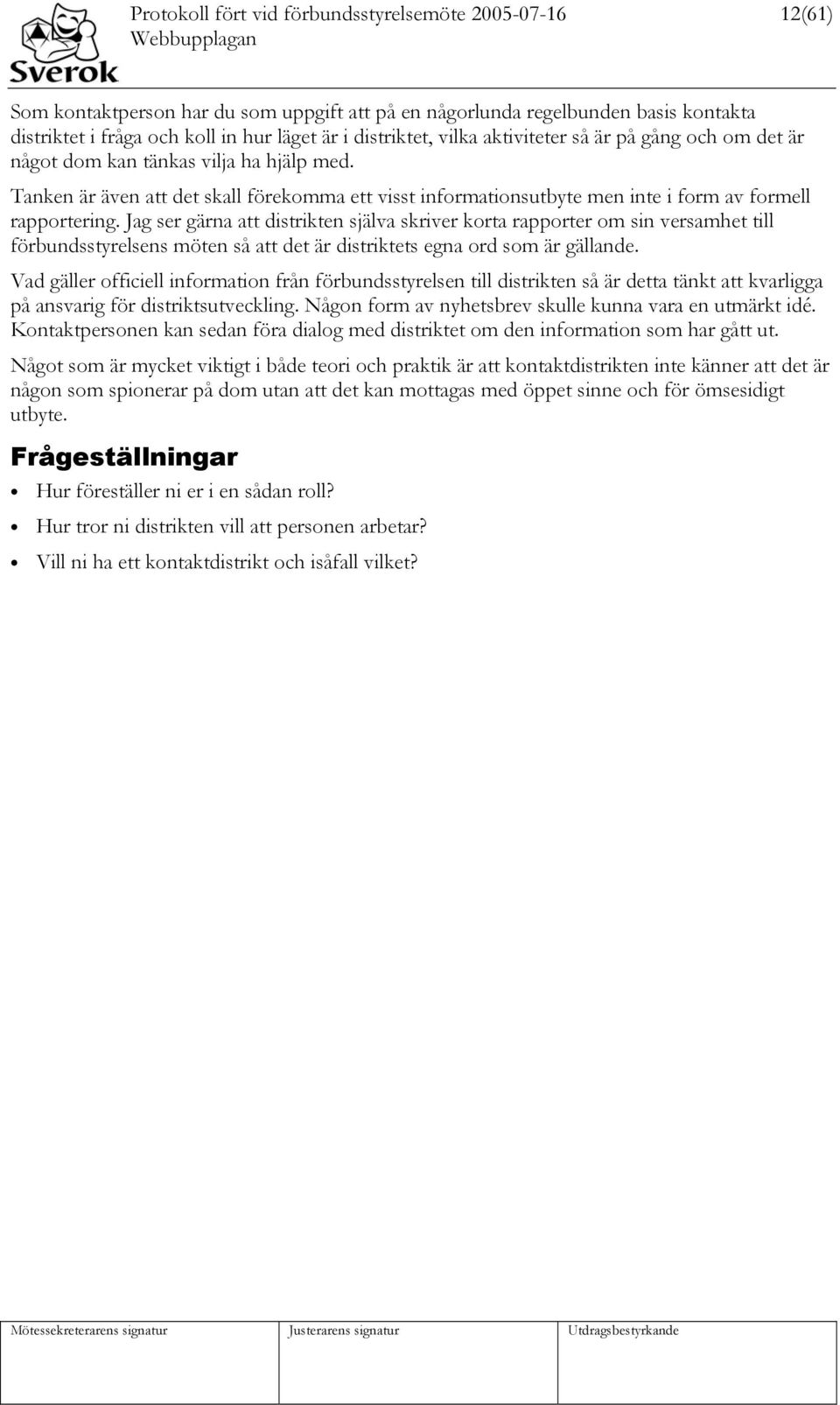 Tanken är även att det skall förekomma ett visst informationsutbyte men inte i form av formell rapportering.