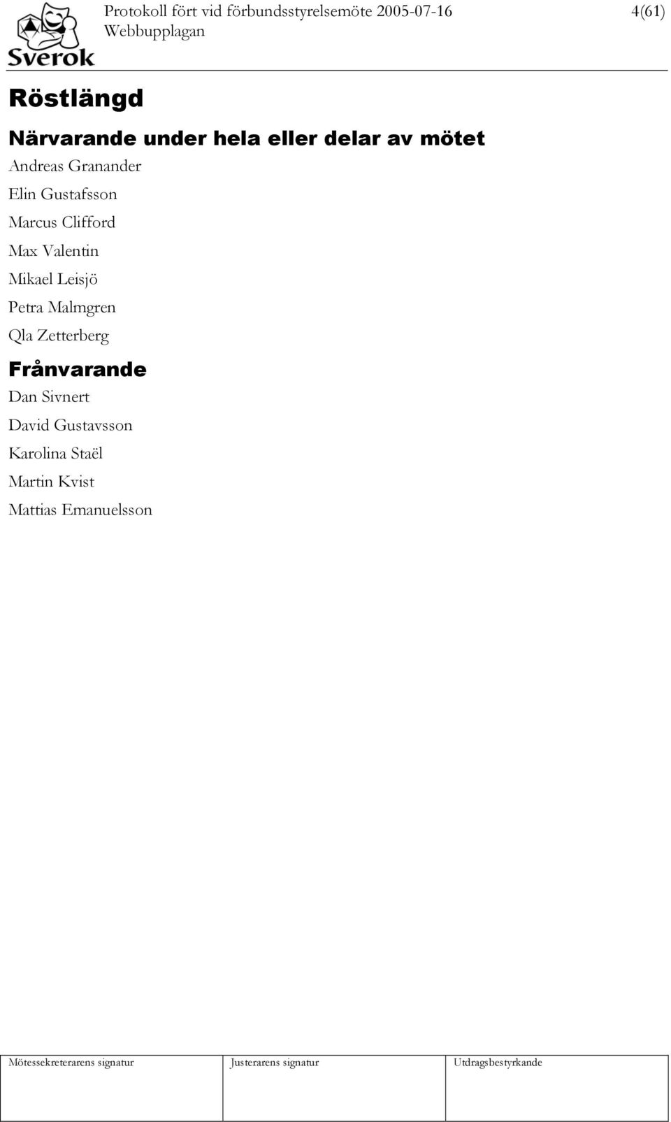 Marcus Clifford Max Valentin Mikael Leisjö Petra Malmgren Qla Zetterberg