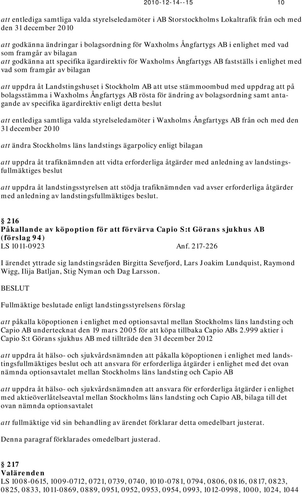 Stockholm AB att utse stämmoombud med uppdrag att på bolagsstämma i Waxholms Ångfartygs AB rösta för ändring av bolagsordning samt antagande av specifika ägardirektiv enligt detta beslut att