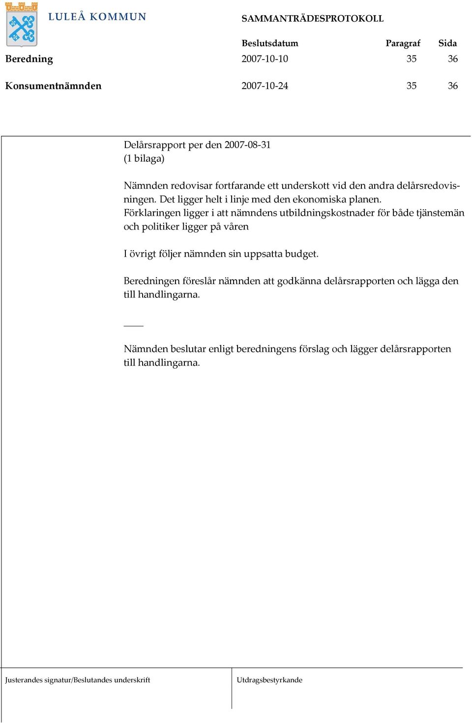 Förklaringen ligger i att nämndens utbildningskostnader för både tjänstemän och politiker ligger på våren I övrigt följer nämnden sin