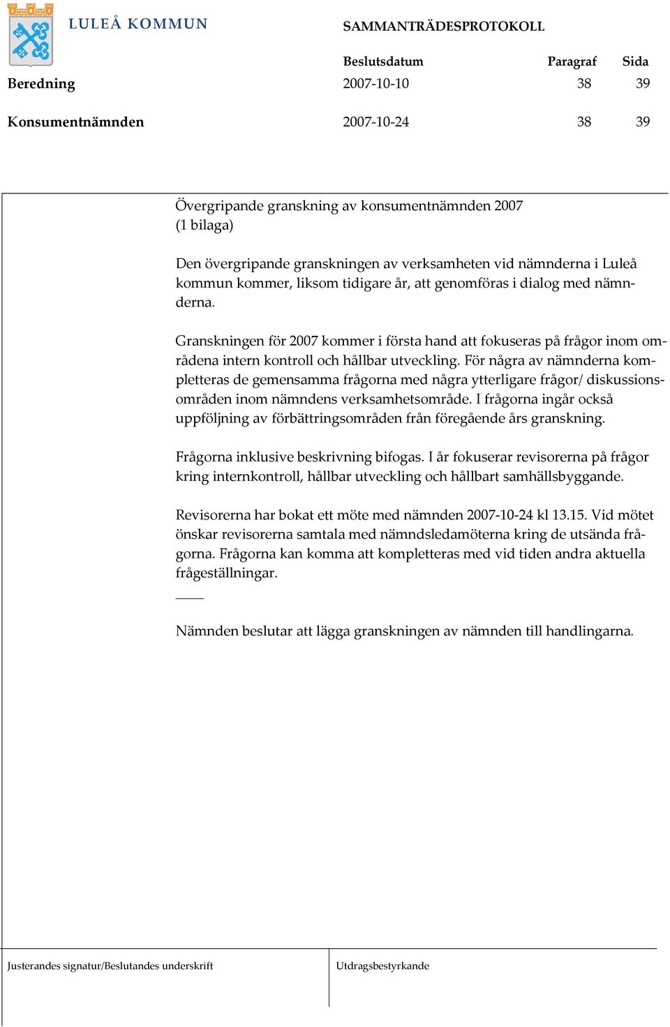 För några av nämnderna kompletteras de gemensamma frågorna med några ytterligare frågor/ diskussionsområden inom nämndens verksamhetsområde.