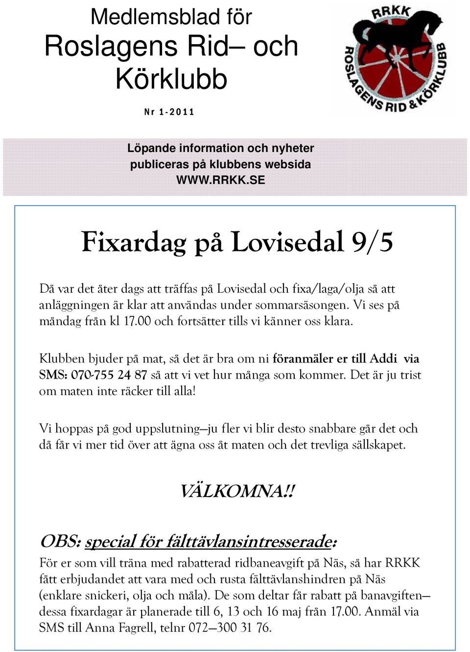 00 och fortsätter tills vi känner oss klara. Klubben bjuder på mat, så det är bra om ni föranmäler er till Addi via SMS: 070-755 24 87 så att vi vet hur många som kommer.