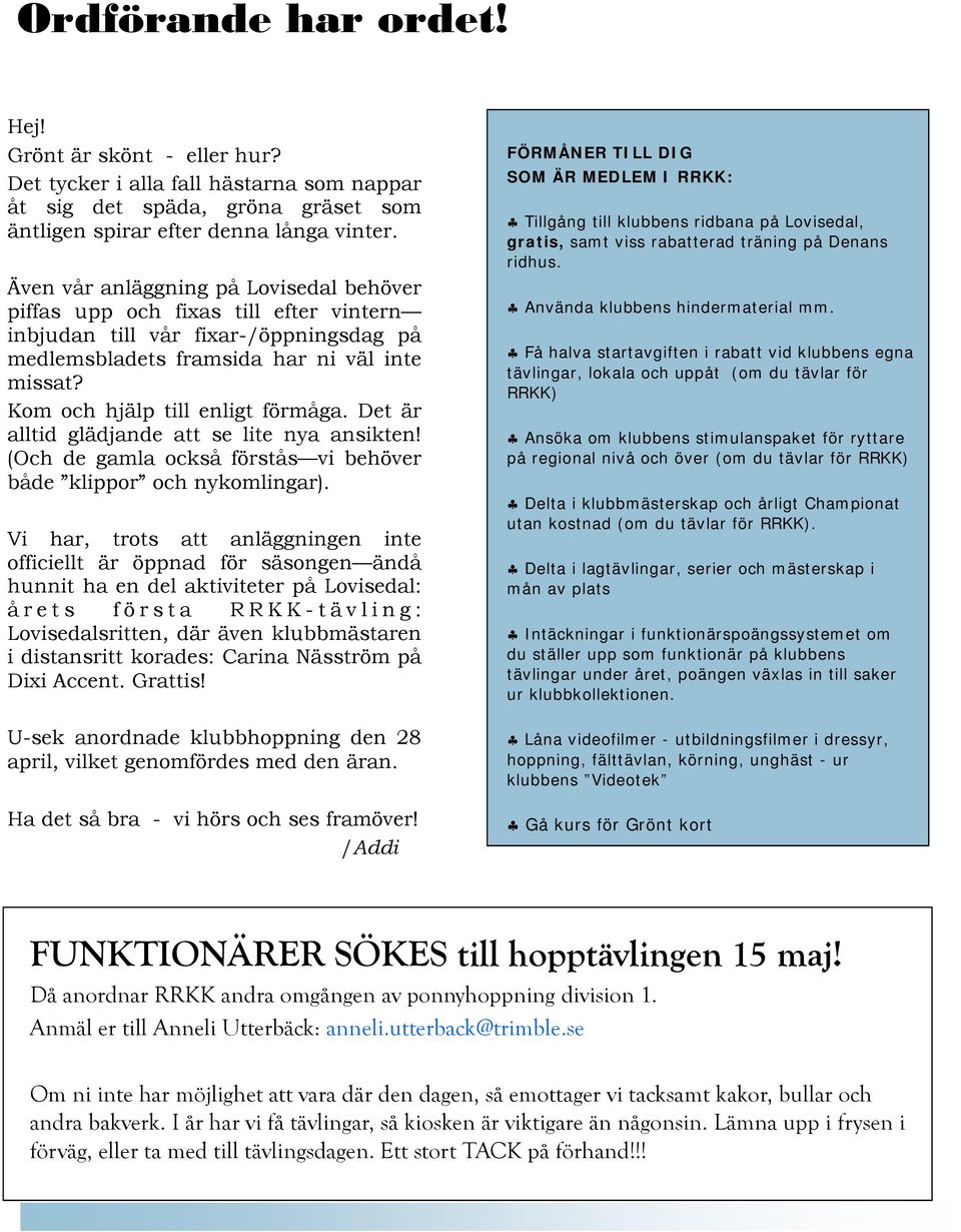 Kom och hjälp till enligt förmåga. Det är alltid glädjande att se lite nya ansikten! (Och de gamla också förstås vi behöver både klippor och nykomlingar).