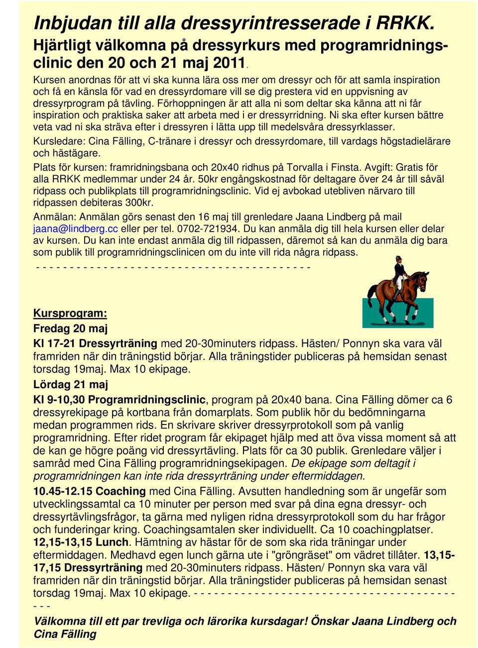 tävling. Förhoppningen är att alla ni som deltar ska känna att ni får inspiration och praktiska saker att arbeta med i er dressyrridning.