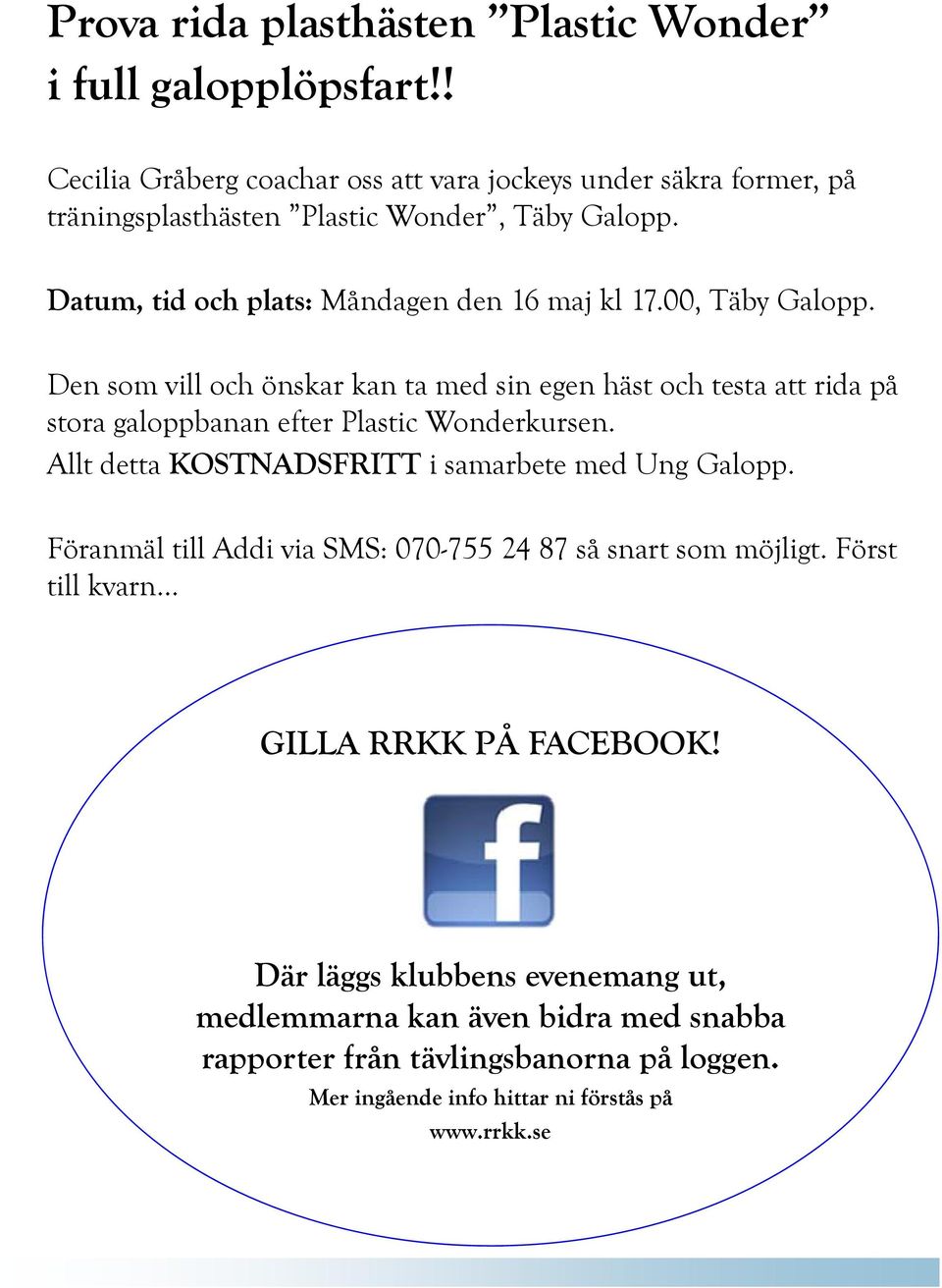 00, Täby Galopp. Den som vill och önskar kan ta med sin egen häst och testa att rida på stora galoppbanan efter Plastic Wonderkursen.