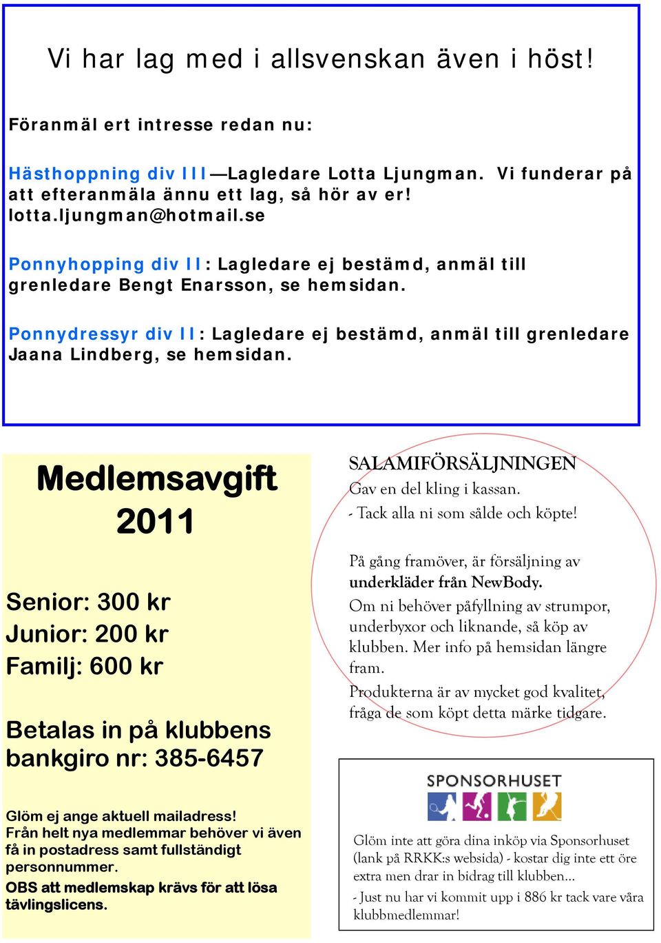 Ponnydressyr div II: Lagledare ej bestämd, anmäl till grenledare Jaana Lindberg, se hemsidan.