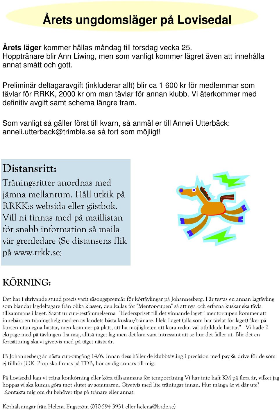 Som vanligt så gäller först till kvarn, så anmäl er till Anneli Utterbäck: anneli.utterback@trimble.se så fort som möjligt! Distansritt: Träningsritter anordnas med jämna mellanrum.