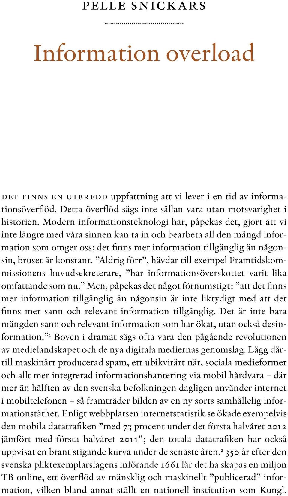 någonsin, bruset är konstant. Aldrig förr, hävdar till exempel Framtidskommissionens huvudsekreterare, har informationsöverskottet varit lika omfattande som nu.
