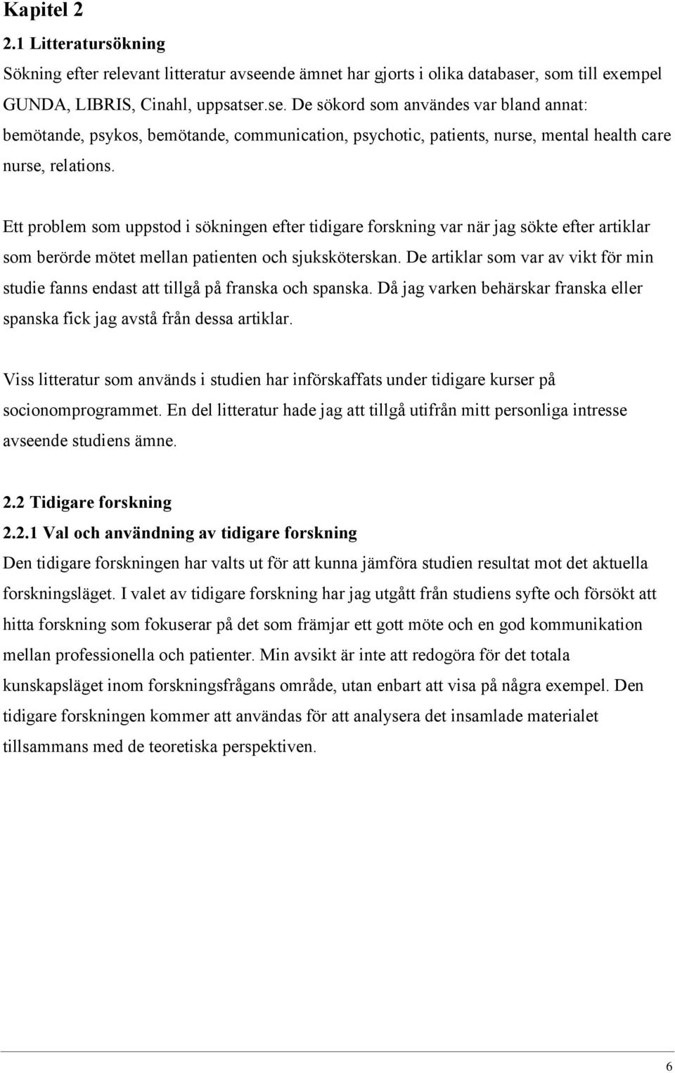 Ett problem som uppstod i sökningen efter tidigare forskning var när jag sökte efter artiklar som berörde mötet mellan patienten och sjuksköterskan.