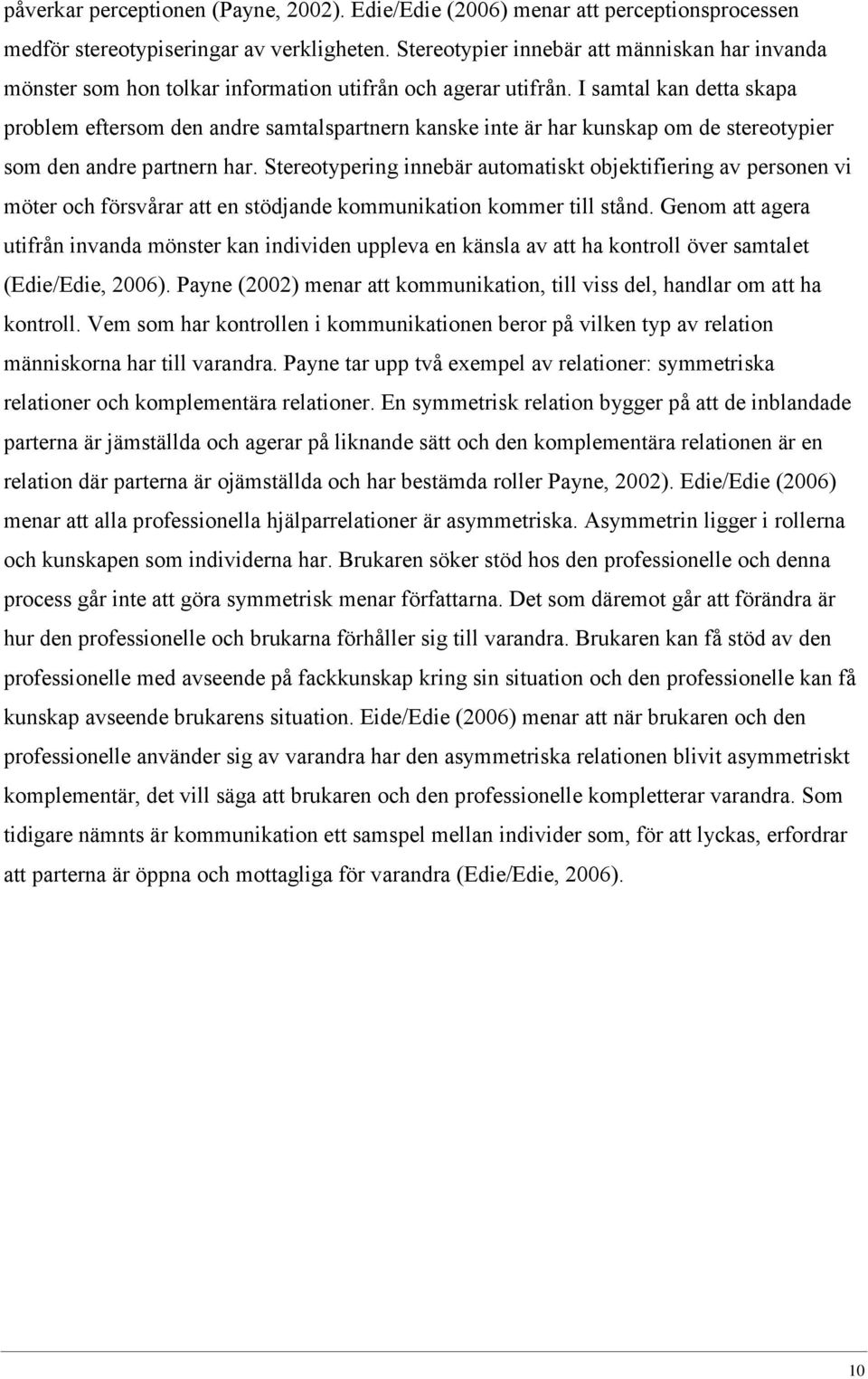 I samtal kan detta skapa problem eftersom den andre samtalspartnern kanske inte är har kunskap om de stereotypier som den andre partnern har.