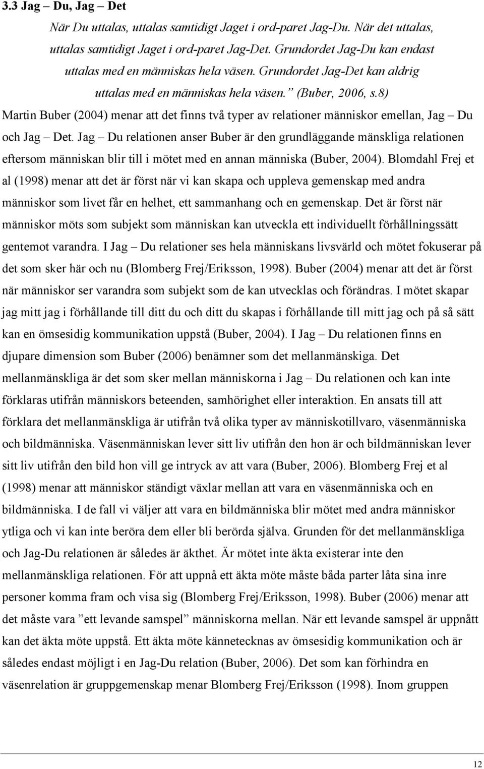 8) Martin Buber (2004) menar att det finns två typer av relationer människor emellan, Jag Du och Jag Det.