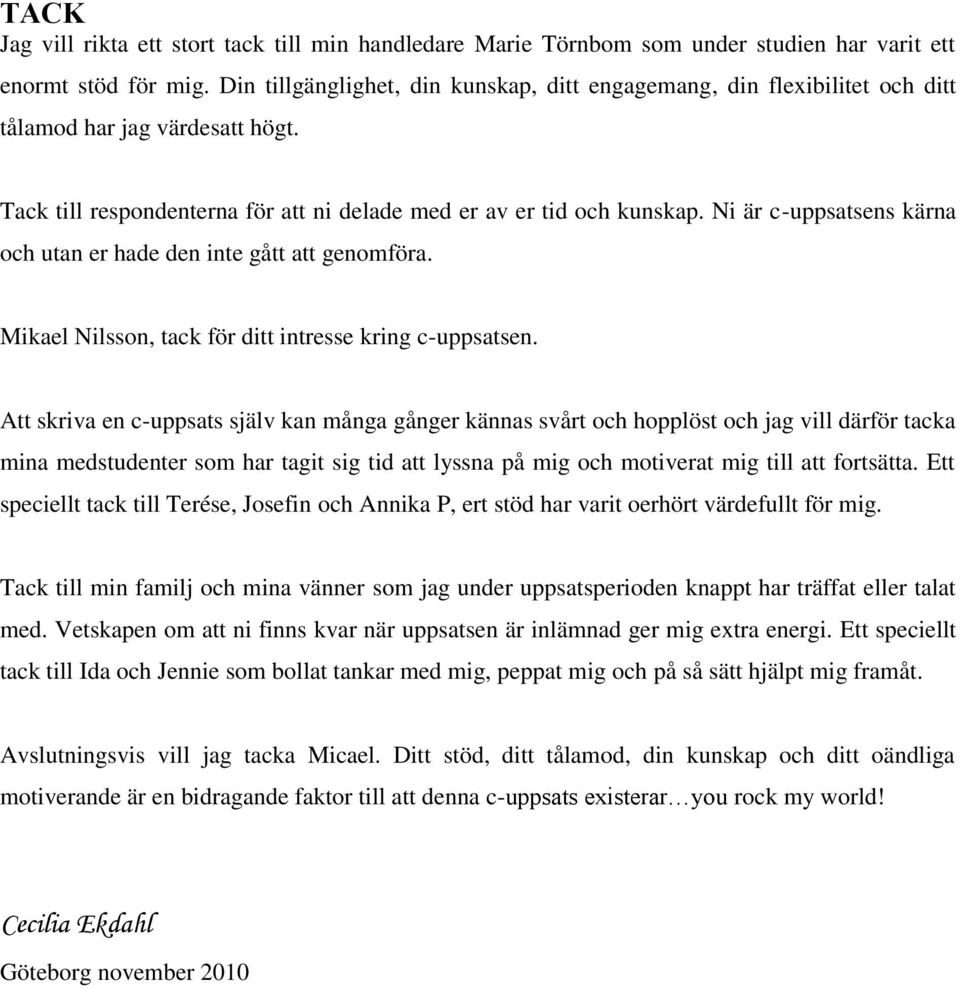 Ni är c-uppsatsens kärna och utan er hade den inte gått att genomföra. Mikael Nilsson, tack för ditt intresse kring c-uppsatsen.