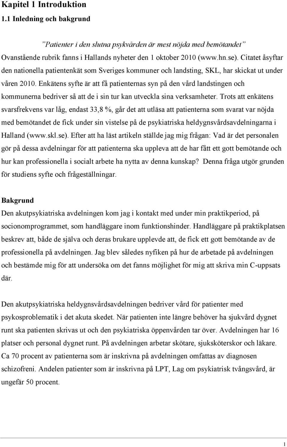 Enkätens syfte är att få patienternas syn på den vård landstingen och kommunerna bedriver så att de i sin tur kan utveckla sina verksamheter.