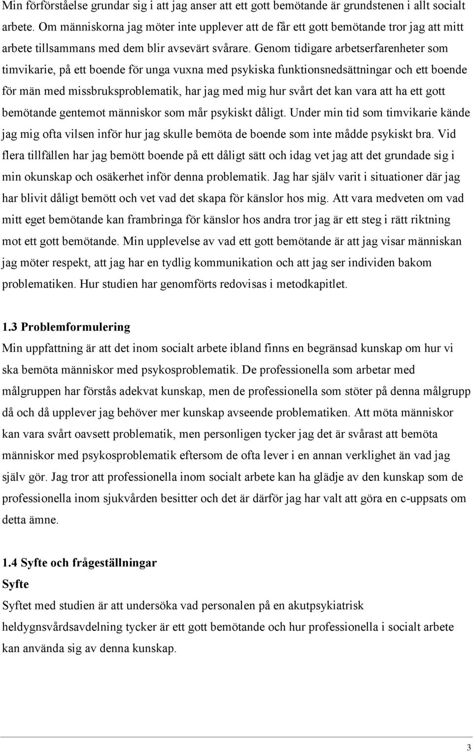 Genom tidigare arbetserfarenheter som timvikarie, på ett boende för unga vuxna med psykiska funktionsnedsättningar och ett boende för män med missbruksproblematik, har jag med mig hur svårt det kan