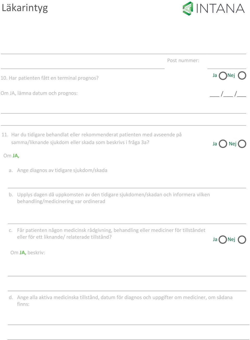 Ange diagnos av tidigare sjukdom/skada b. Upplys dagen då uppkomsten av den tidigare sjukdomen/skadan och informera vilken behandling/medicinering var ordinerad c.