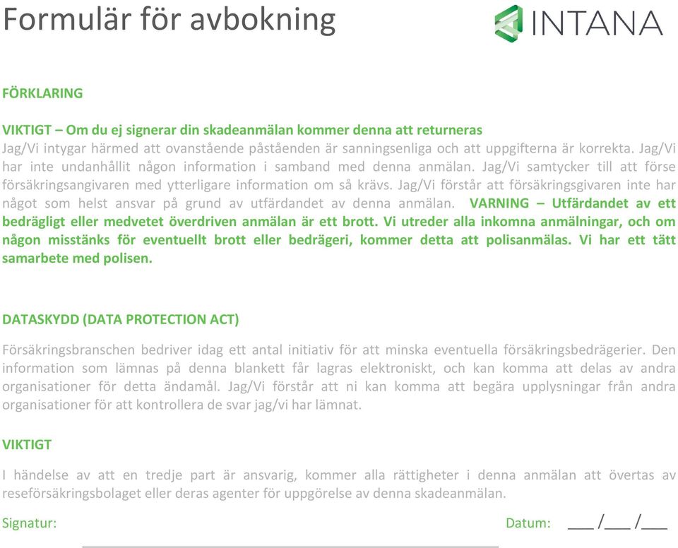 g/vi förstår att försäkringsgivaren inte har något som helst ansvar på grund av utfärdandet av denna anmälan. VARNING Utfärdandet av ett bedrägligt eller medvetet överdriven anmälan är ett brott.