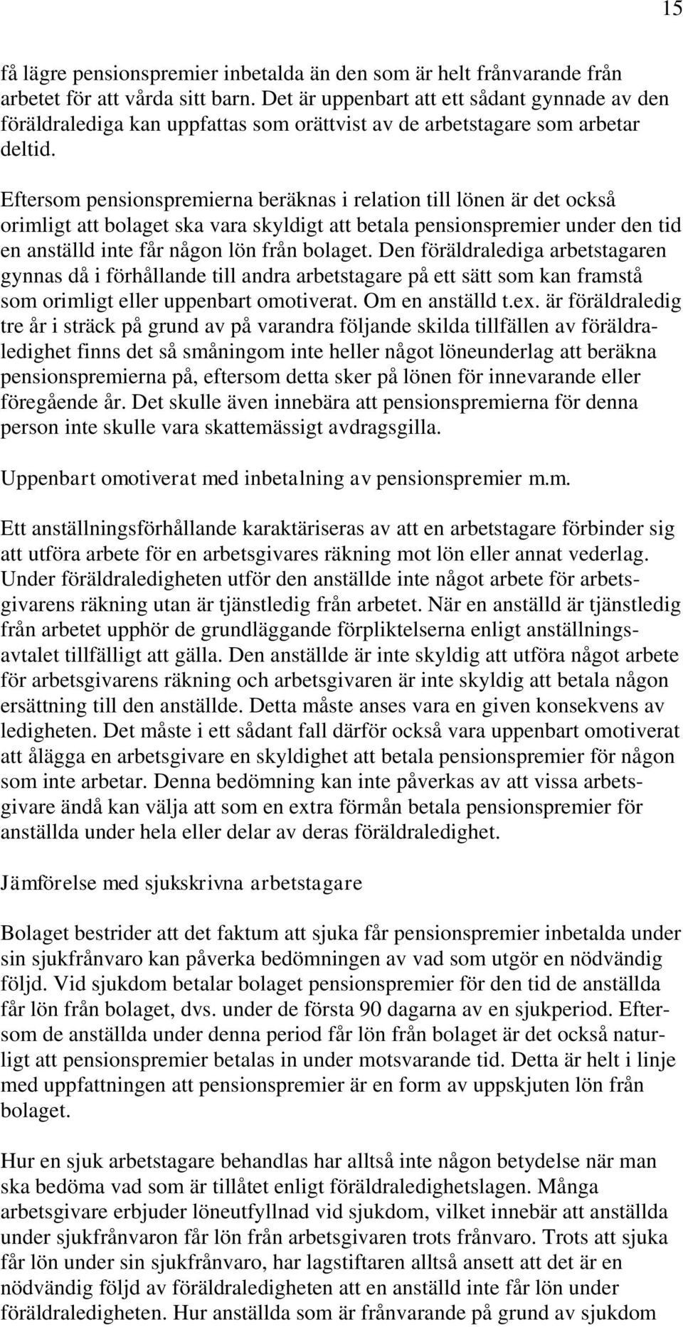 Eftersom pensionspremierna beräknas i relation till lönen är det också orimligt att bolaget ska vara skyldigt att betala pensionspremier under den tid en anställd inte får någon lön från bolaget.