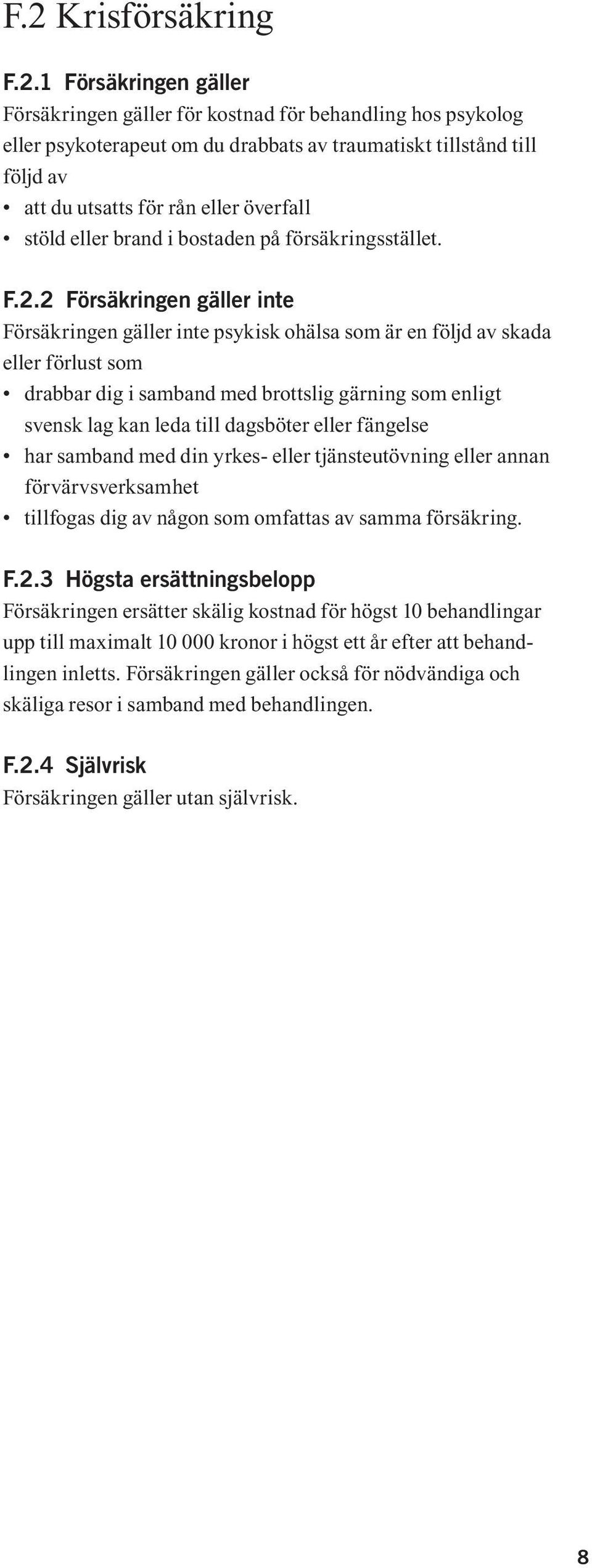 2 Försäkringen gäller inte Försäkringen gäller inte psykisk ohälsa som är en följd av skada eller förlust som drabbar dig i samband med brottslig gärning som enligt svensk lag kan leda till dagsböter