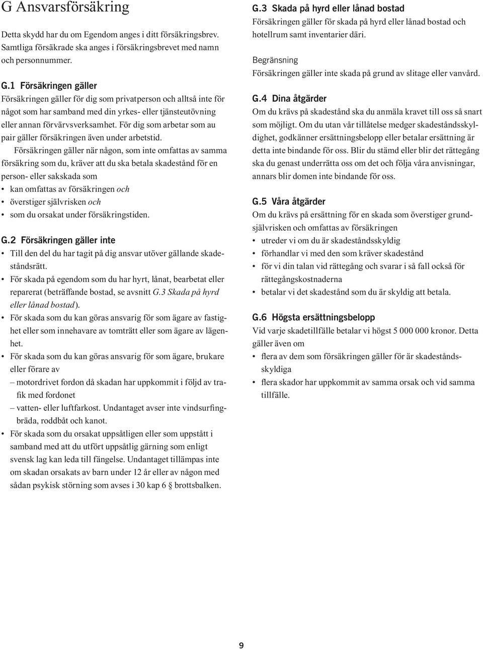 För dig som arbetar som au pair gäller försäkringen även under arbetstid.