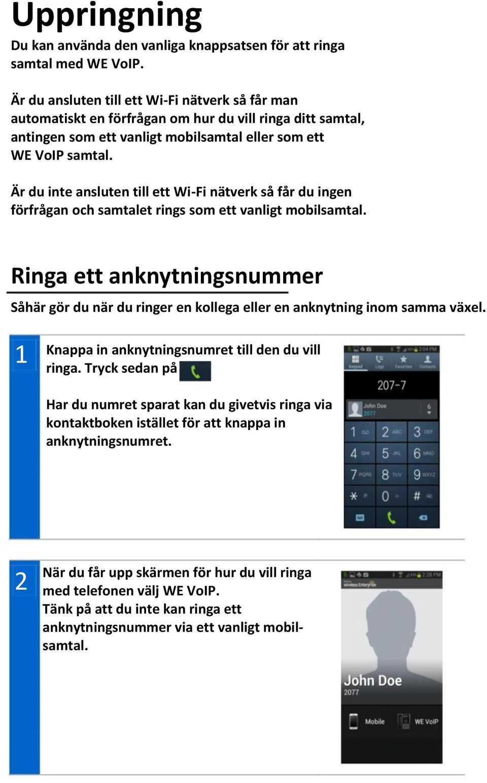 Är du inte ansluten till ett Wi-Fi nätverk så får du ingen förfrågan och samtalet rings som ett vanligt mobilsamtal.