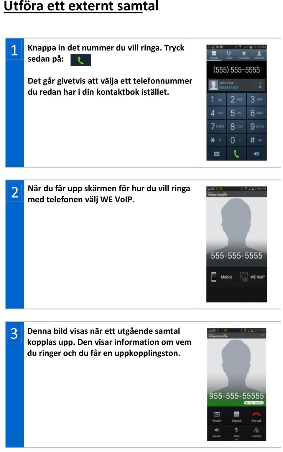 istället. 2 När du får upp skärmen för hur du vill ringa med telefonen välj WE VoIP.