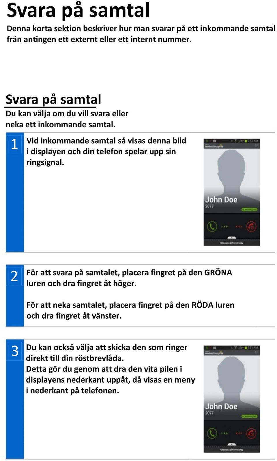 1 Vid inkommande samtal så visas denna bild i displayen och din telefon spelar upp sin ringsignal.