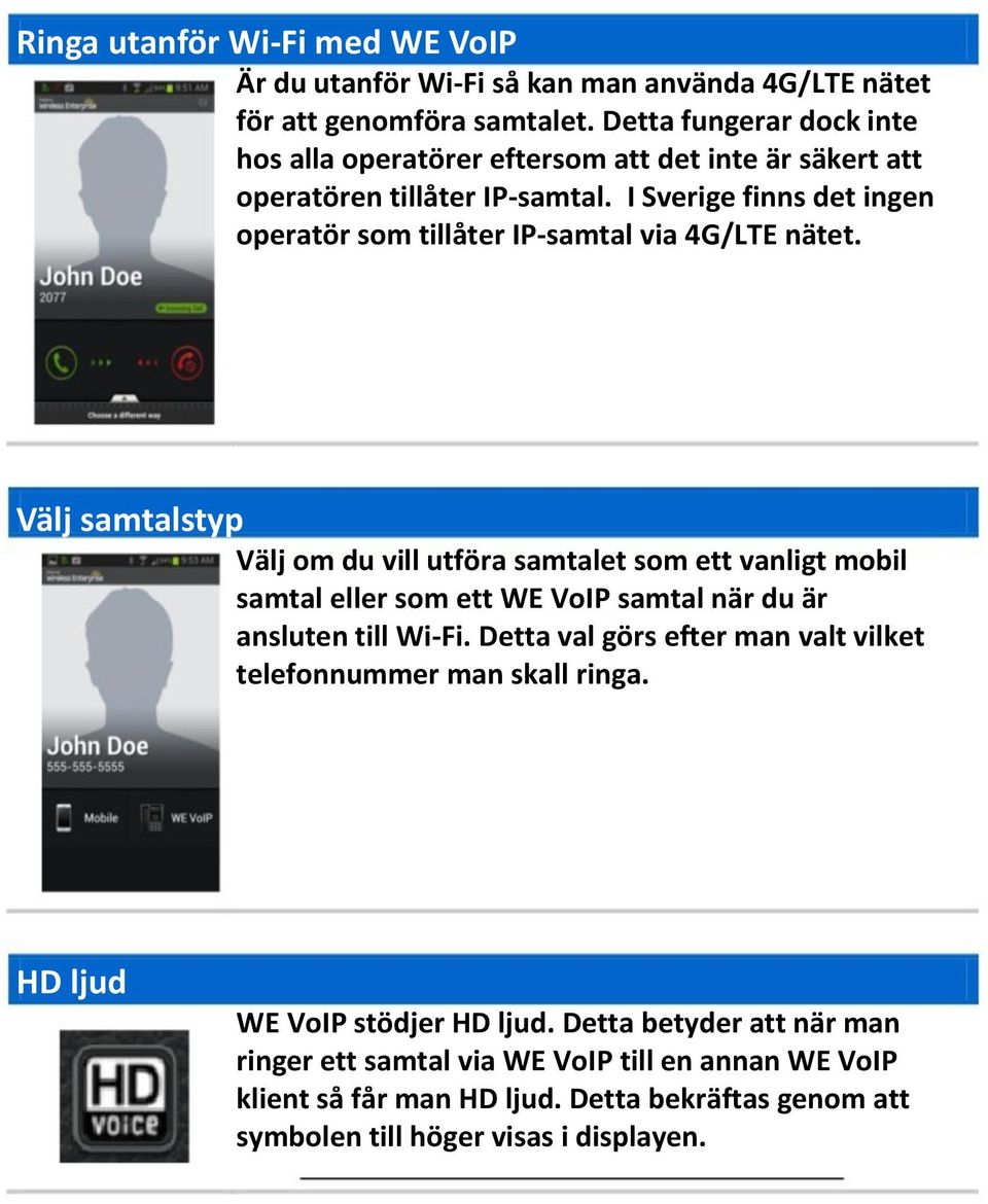 I Sverige finns det ingen operatör som tillåter IP-samtal via 4G/LTE nätet.