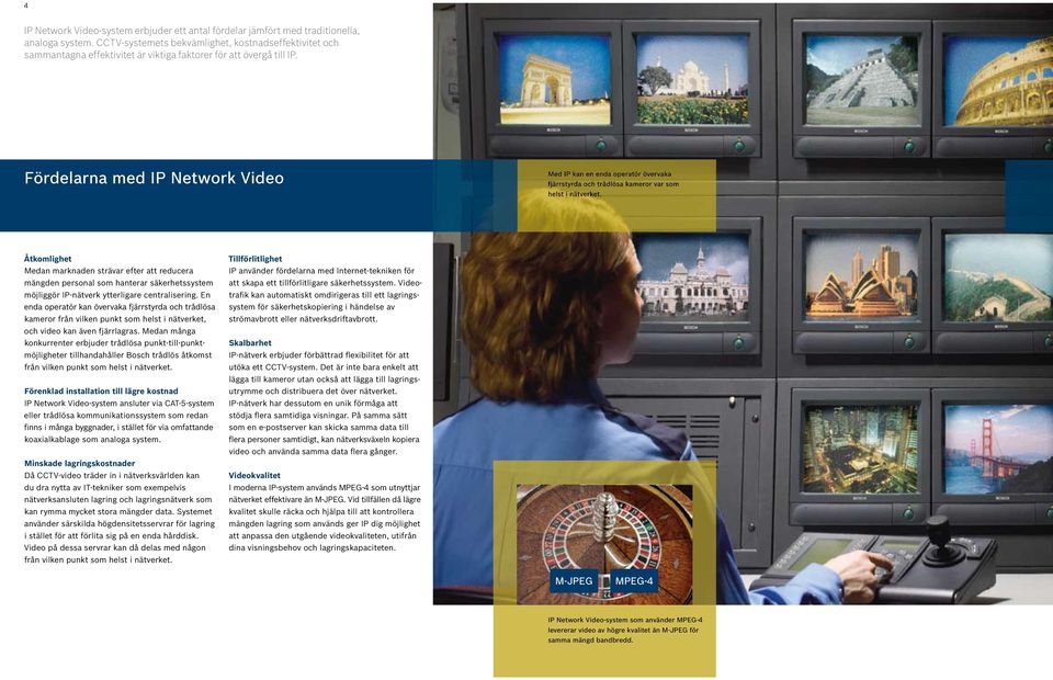 Fördelarna med IP Network Video Med IP kan en enda operatör övervaka fjärrstyrda och trådlösa kameror var som helst i nätverket.