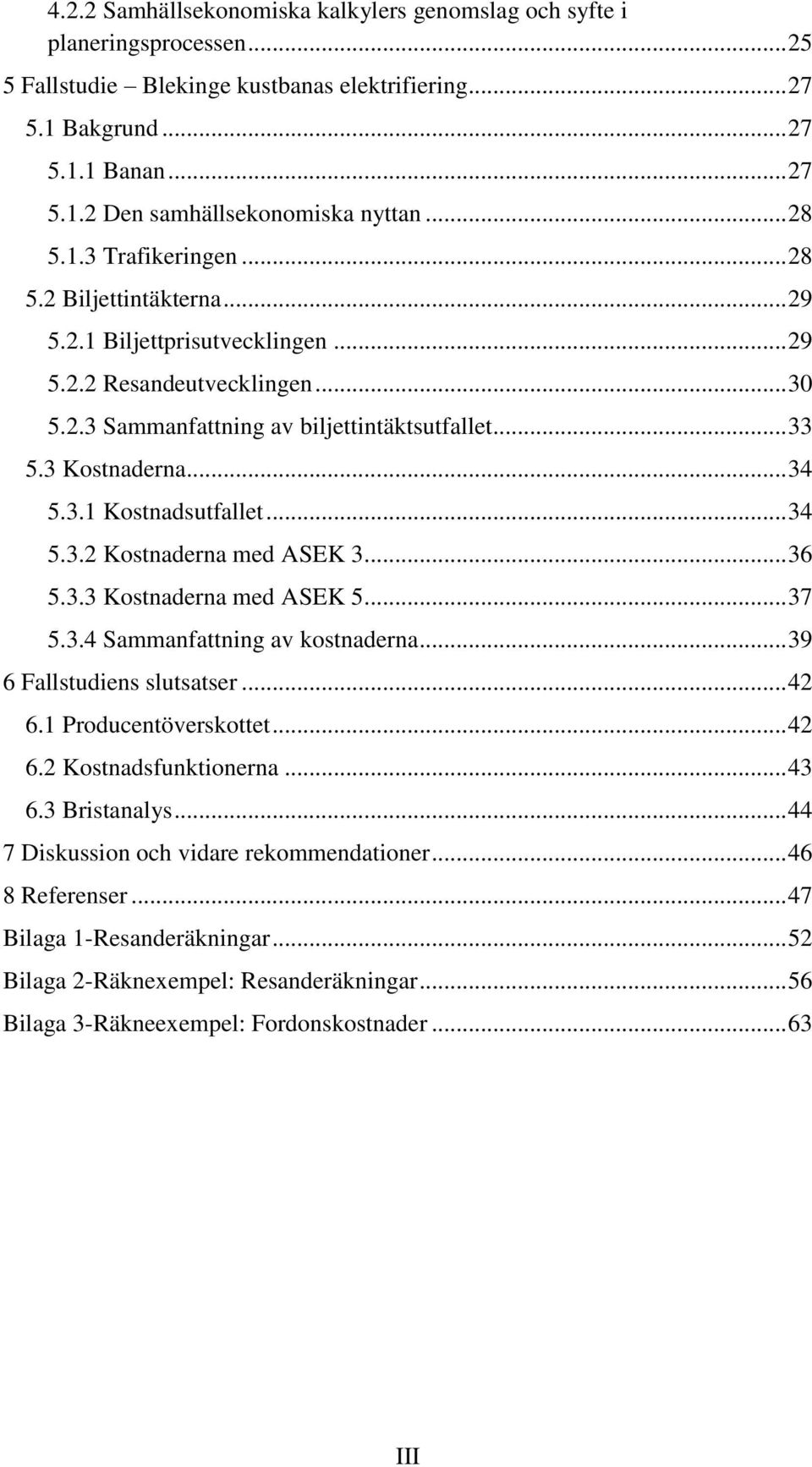 .. 34 5.3.1 Kostnadsutfallet... 34 5.3.2 Kostnaderna med ASEK 3... 36 5.3.3 Kostnaderna med ASEK 5... 37 5.3.4 Sammanfattning av kostnaderna... 39 6 Fallstudiens slutsatser... 42 6.