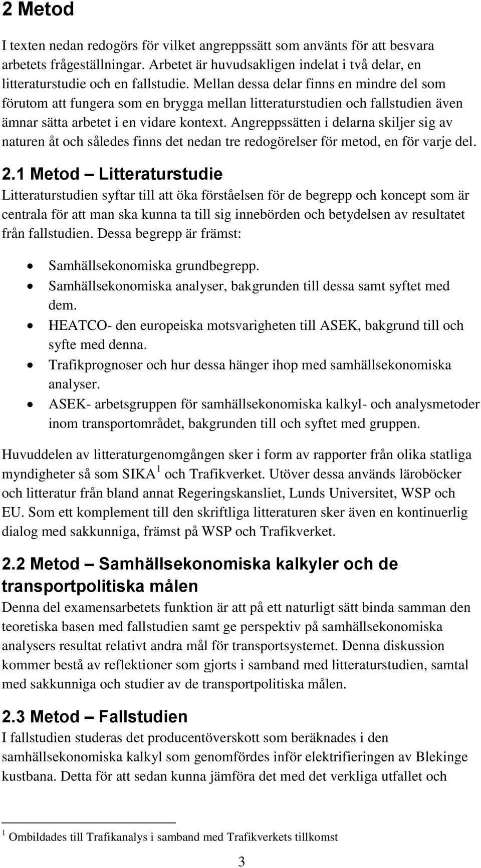 Angreppssätten i delarna skiljer sig av naturen åt och således finns det nedan tre redogörelser för metod, en för varje del. 2.