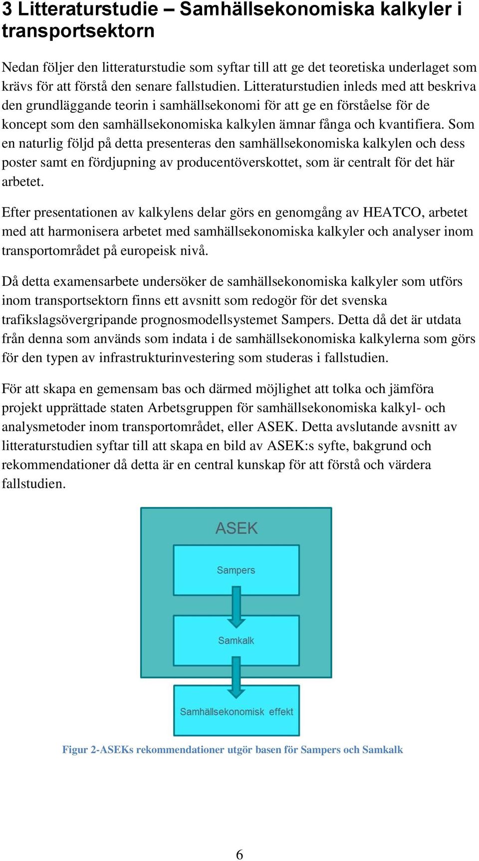 Som en naturlig följd på detta presenteras den samhällsekonomiska kalkylen och dess poster samt en fördjupning av producentöverskottet, som är centralt för det här arbetet.