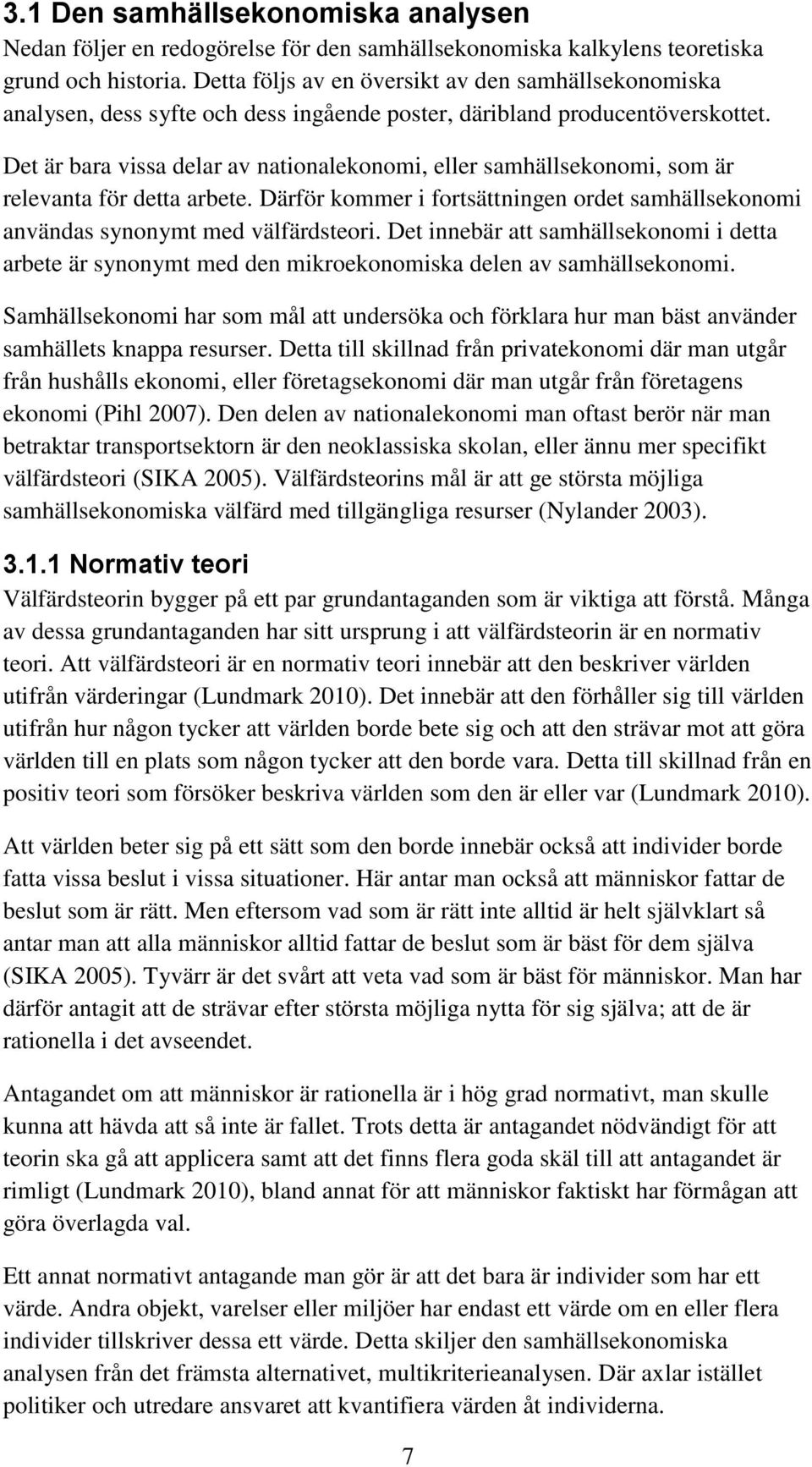 Det är bara vissa delar av nationalekonomi, eller samhällsekonomi, som är relevanta för detta arbete. Därför kommer i fortsättningen ordet samhällsekonomi användas synonymt med välfärdsteori.