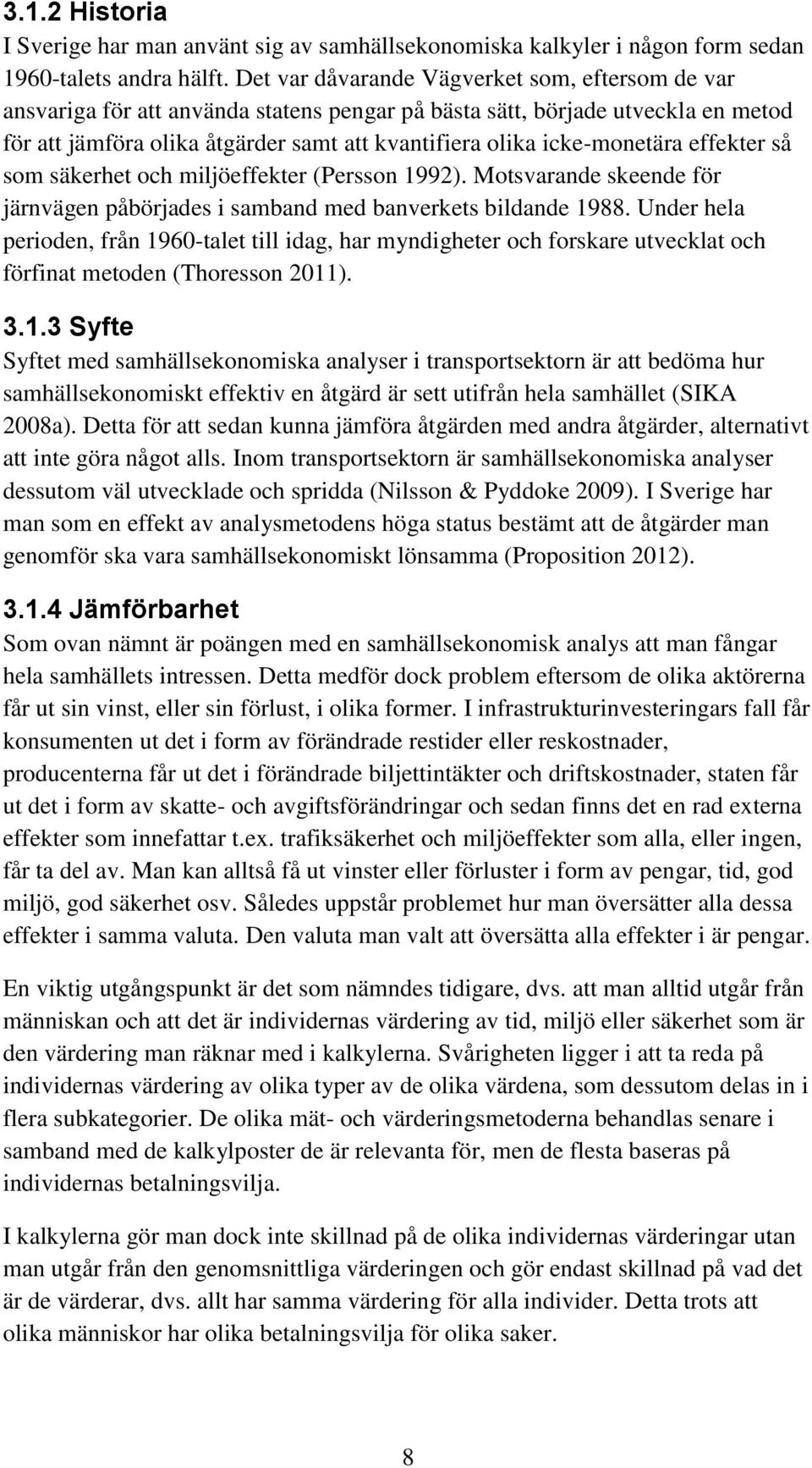 icke-monetära effekter så som säkerhet och miljöeffekter (Persson 1992). Motsvarande skeende för järnvägen påbörjades i samband med banverkets bildande 1988.