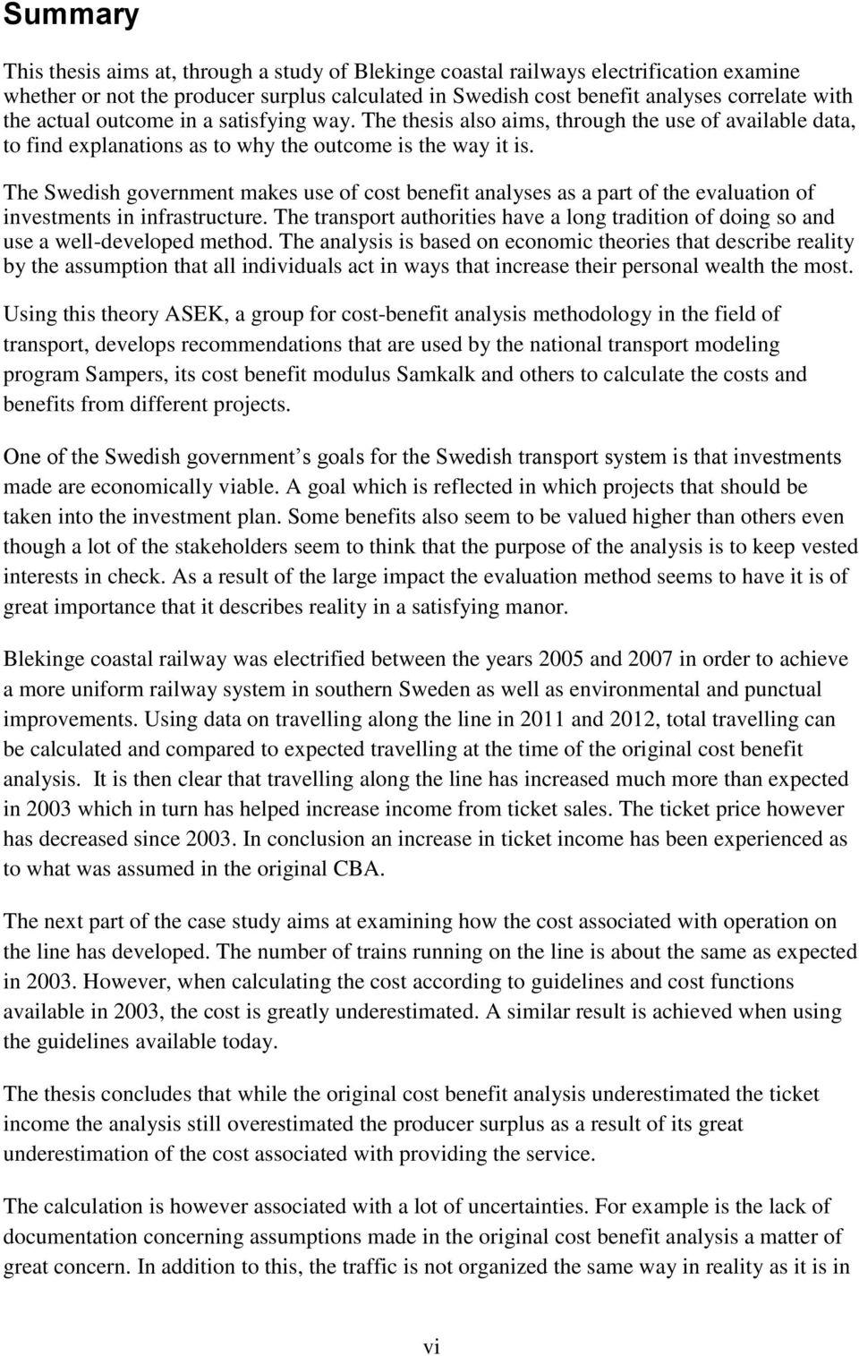 The Swedish government makes use of cost benefit analyses as a part of the evaluation of investments in infrastructure.