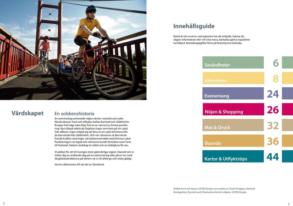 Knappt halvvägs nära Deje fick en av vännerna, Emma punktering. Kort därpå mötte de Dejebon Inger som kom på sin cykel från affären.