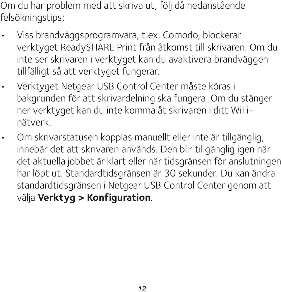 Verktyget Netgear USB Control Center måste köras i bakgrunden för att skrivardelning ska fungera. Om du stänger ner verktyget kan du inte komma åt skrivaren i ditt WiFinätverk.
