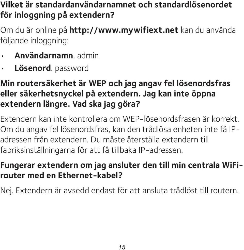 Extendern kan inte kontrollera om WEP-lösenordsfrasen är korrekt. Om du angav fel lösenordsfras, kan den trådlösa enheten inte få IPadressen från extendern.