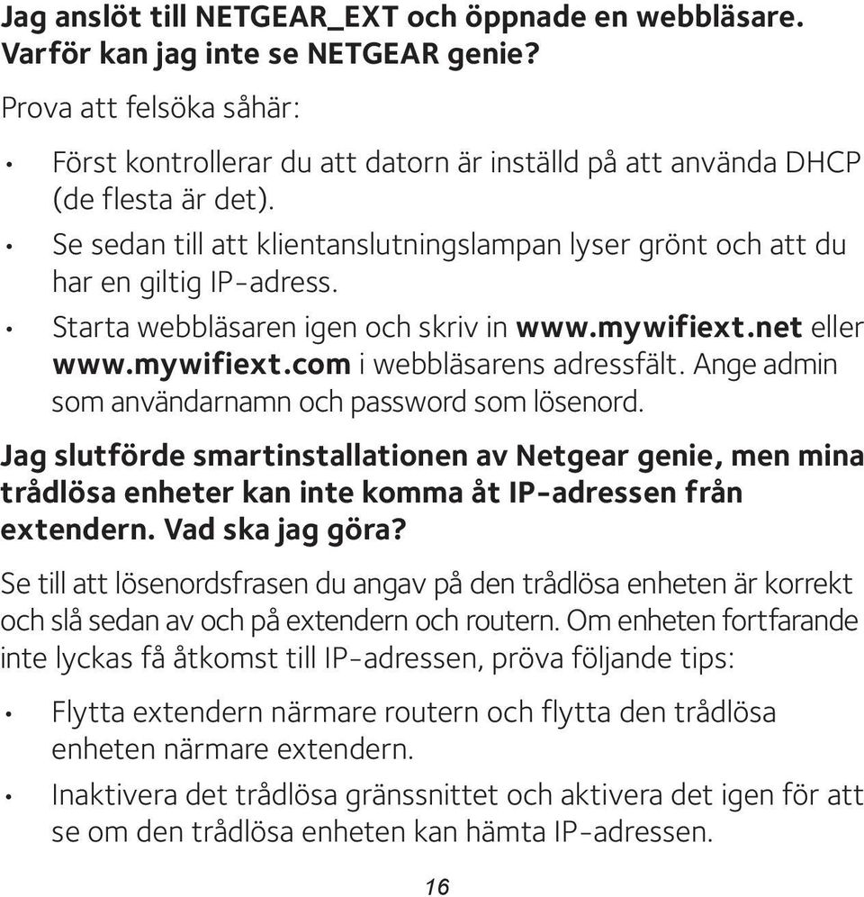 Starta webbläsaren igen och skriv in www.mywifiext.net eller www.mywifiext.com i webbläsarens adressfält. Ange admin som användarnamn och password som lösenord.