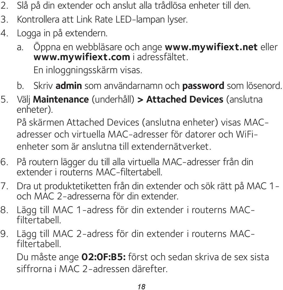 På skärmen Attached Devices (anslutna enheter) visas MACadresser och virtuella MAC-adresser för datorer och WiFienheter som är anslutna till extendernätverket. 6.