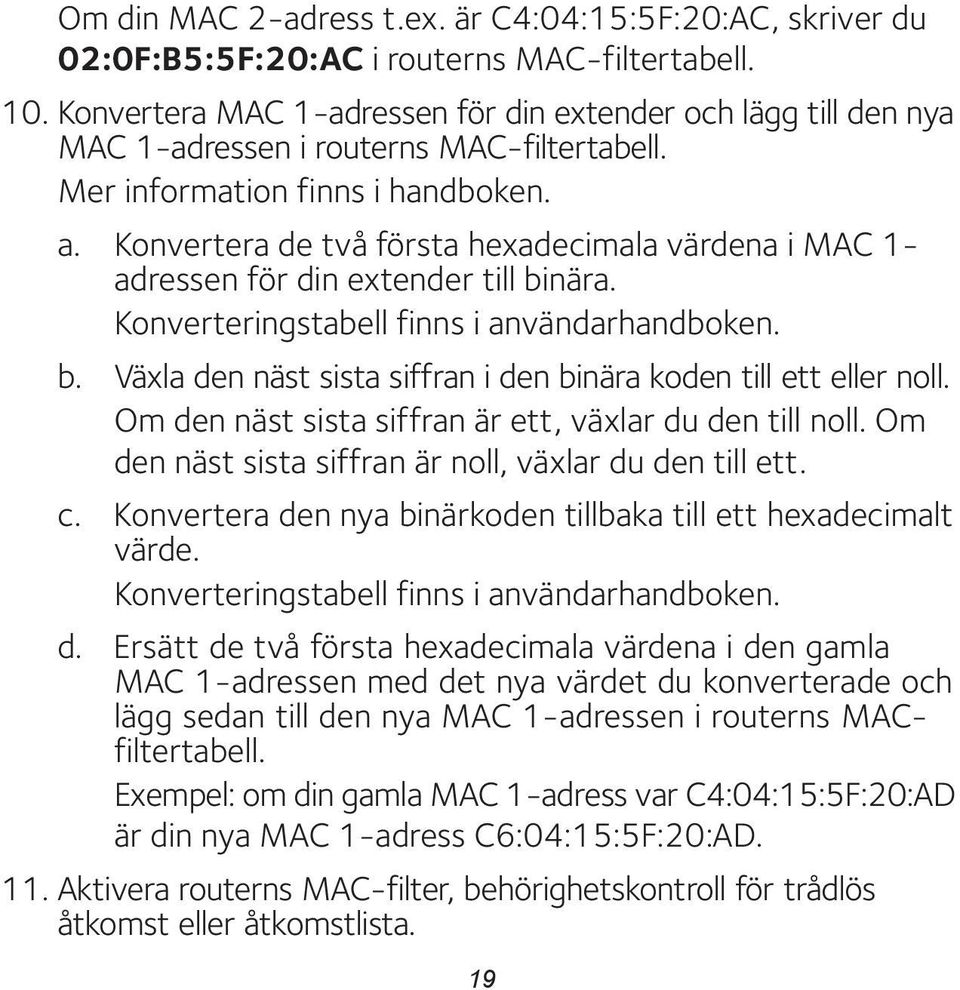 Konvertera de två första hexadecimala värdena i MAC 1- adressen för din extender till binära. Konverteringstabell finns i användarhandboken. b. Växla den näst sista siffran i den binära koden till ett eller noll.