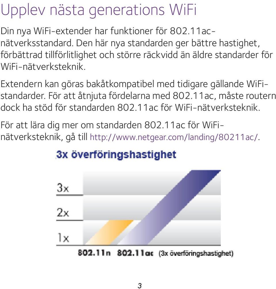 WiFi-nätverksteknik. Extendern kan göras bakåtkompatibel med tidigare gällande WiFistandarder. För att åtnjuta fördelarna med 802.