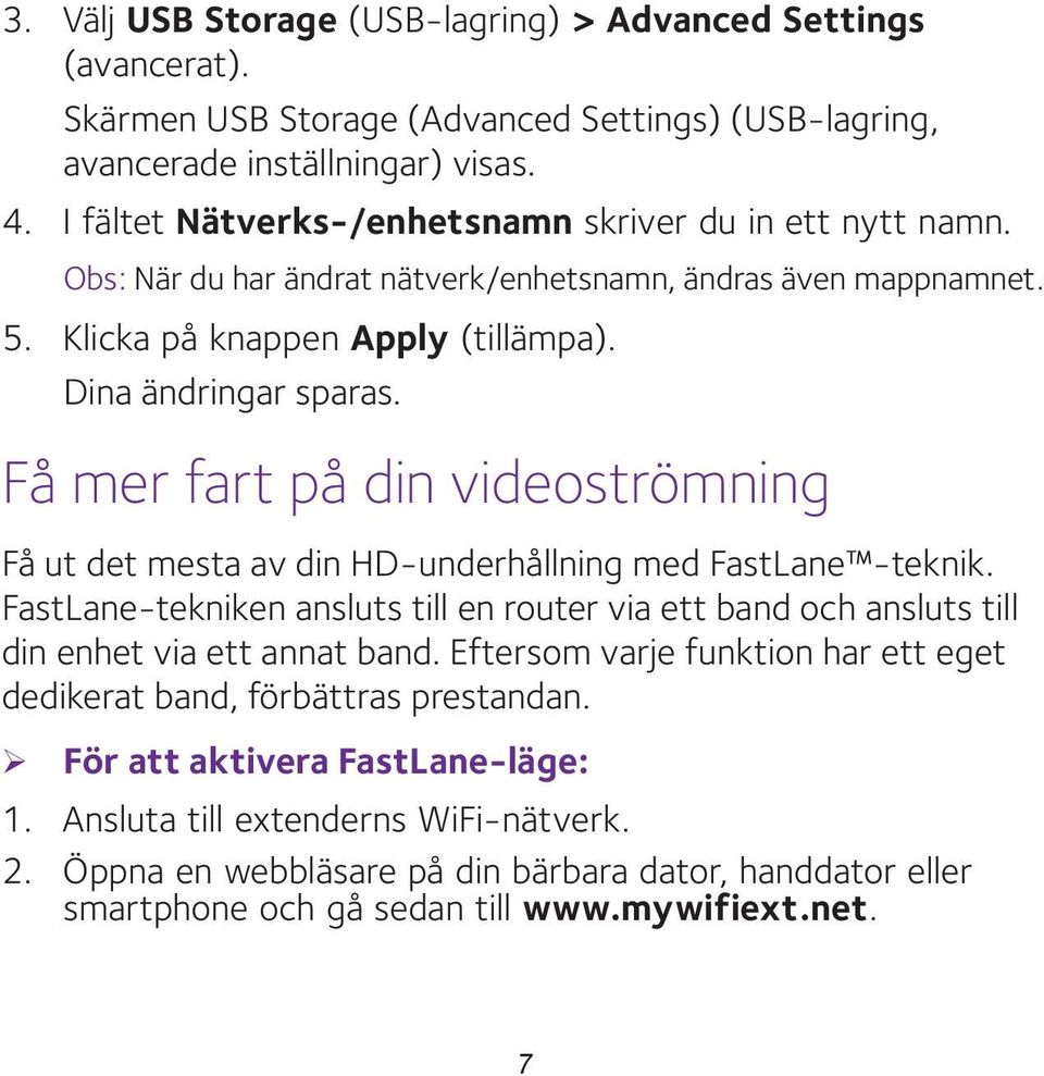 Få mer fart på din videoströmning Få ut det mesta av din HD-underhållning med FastLane -teknik. FastLane-tekniken ansluts till en router via ett band och ansluts till din enhet via ett annat band.