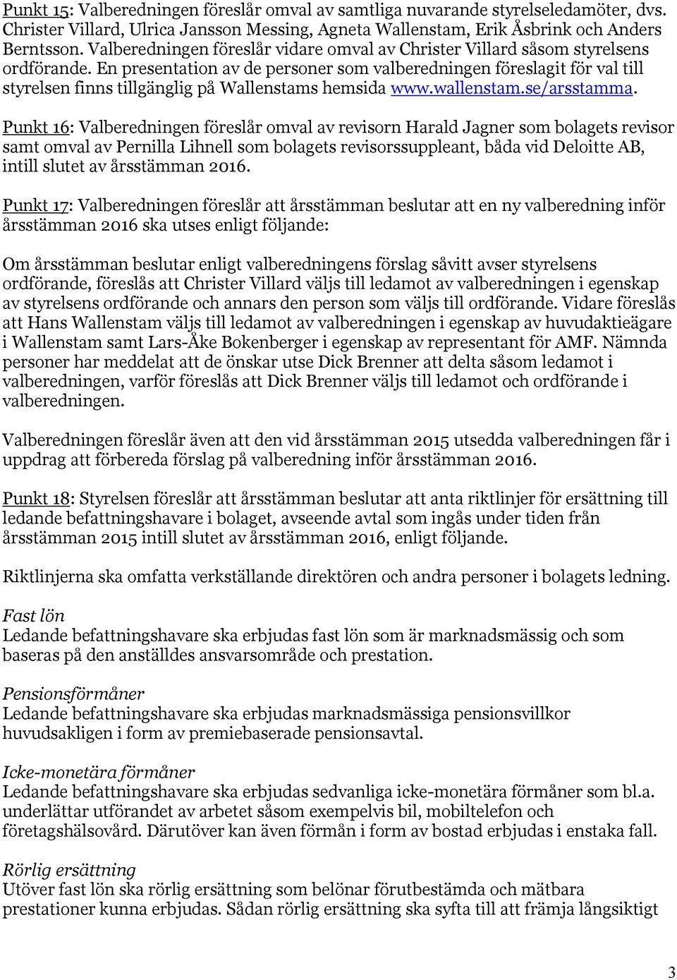 En presentation av de personer som valberedningen föreslagit för val till styrelsen finns tillgänglig på Wallenstams hemsida www.wallenstam.se/arsstamma.