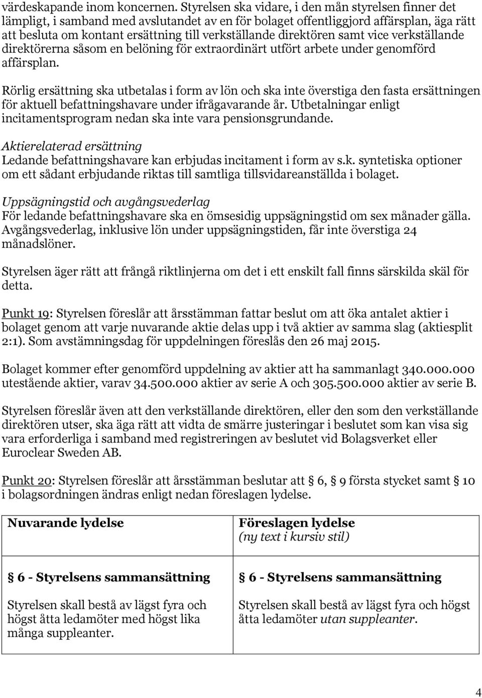 direktören samt vice verkställande direktörerna såsom en belöning för extraordinärt utfört arbete under genomförd affärsplan.