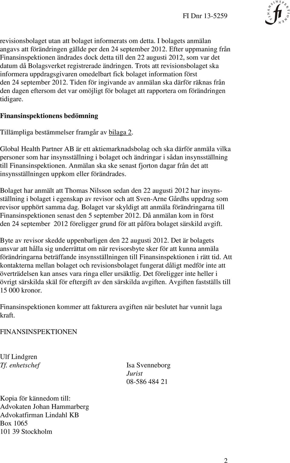 Trots att revisionsbolaget ska informera uppdragsgivaren omedelbart fick bolaget information först den 24 september 2012.