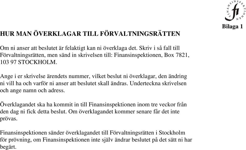 Ange i er skrivelse ärendets nummer, vilket beslut ni överklagar, den ändring ni vill ha och varför ni anser att beslutet skall ändras. Underteckna skrivelsen och ange namn och adress.