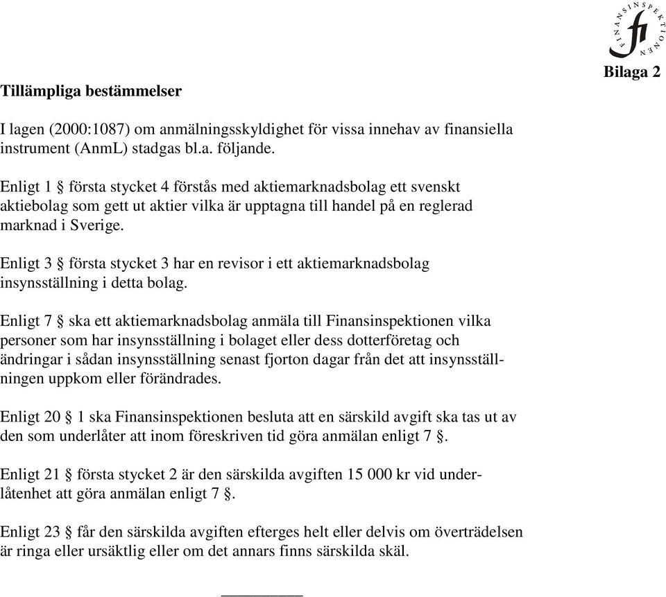 Enligt 3 första stycket 3 har en revisor i ett aktiemarknadsbolag insynsställning i detta bolag.