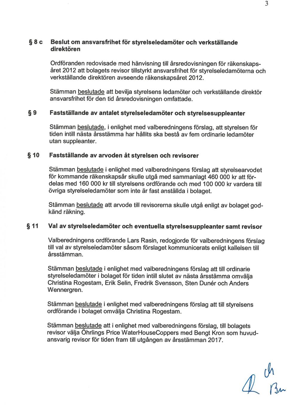 Stämman beslutade att bevilja styrelsens ledamöter och verkställande direktör ansvarsfrihet för den tid årsredovisningen omfattade.