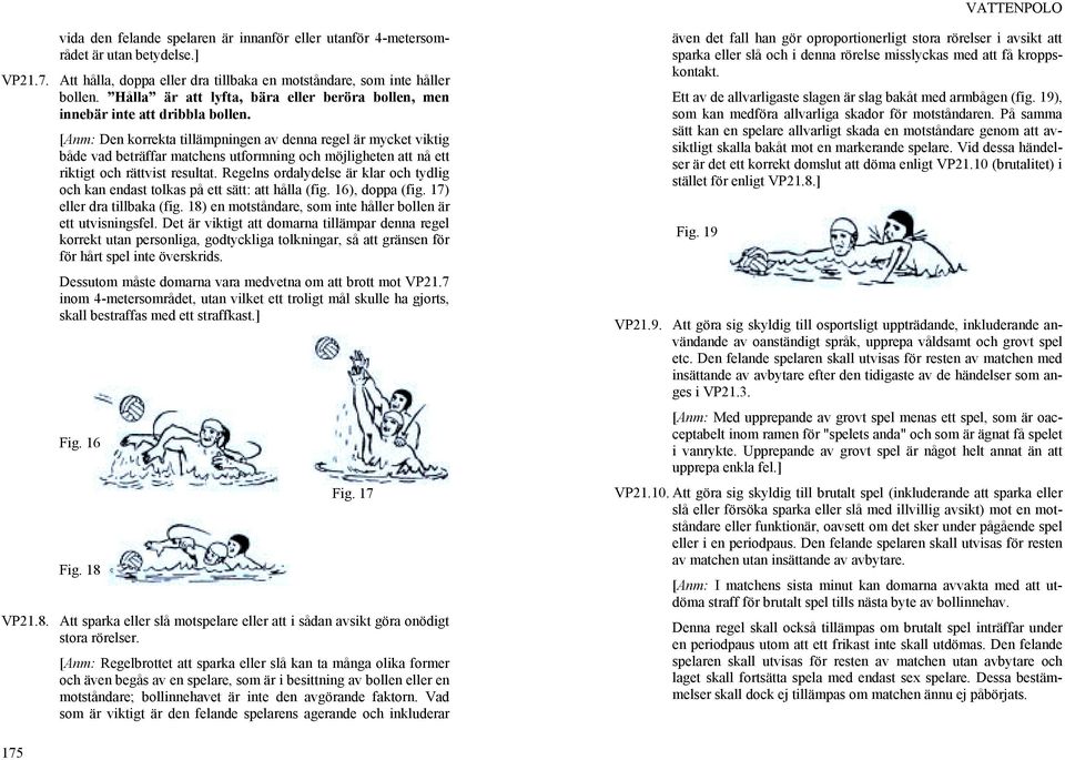 [Anm: Den korrekta tillämpningen av denna regel är mycket viktig både vad beträffar matchens utformning och möjligheten att nå ett riktigt och rättvist resultat.